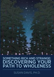 Something Rich and Strange: : Discovering Your Path to Wholeness