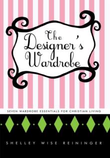 The Designer's Wardrobe : Seven Wardrobe Essentials for Christian Living