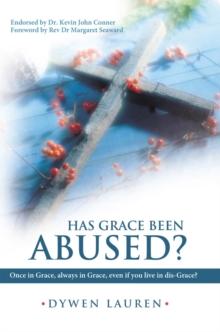 Has Grace Been Abused? : Once in Grace, Always in Grace, Even If You Live in Dis-Grace?