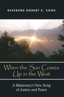 When the Sun Comes up in the West : A Missionary'S New Song of Justice and Peace