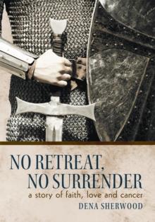 No Retreat, No Surrender : A Story of Faith, Love and Cancer.