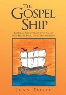 The Gospel Ship : Learning to Love God with All of Your Heart, Soul, Mind, and Strength