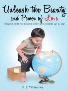 Unleash the Beauty and Power of Love : Imagine What You Become When Love Streams out of You