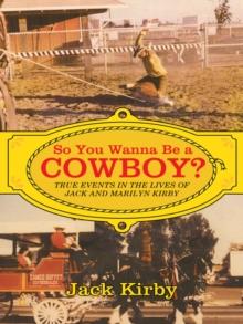 So You Wanna Be a Cowboy? : True Events in the Lives of Jack and Marilyn Kirby