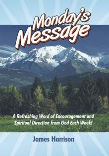 Monday's Message : A Refreshing Word of Encouragement and Spiritual Direction from God Each Week!