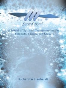 Sacred Bond : A Model of Spiritual Transformation for Therapists, Clients, and Seekers