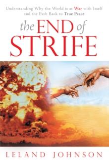 The End of Strife : Understanding Why the World Is at War with Itself; and the Path Back to True Peace