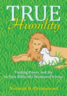 True Humility : Finding Power and Joy in This Biblically Mandated Virtue