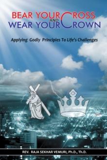 Bear Your Cross & Wear Your Crown : Applying Godly Principles to Life's Challenges