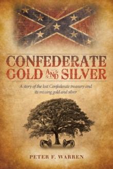 Confederate Gold and Silver : A Story of the Lost Confederate Treasury and Its Missing Gold and Silver