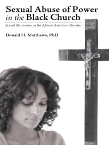 Sexual Abuse of Power in the Black Church : Sexual Misconduct in the African American Churches