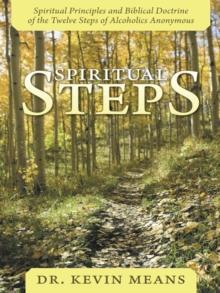 Spiritual Steps : Spiritual Principles and Biblical Doctrine of the Twelve Steps of Alcoholics Anonymous