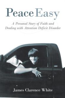 Peace Easy : A Personal Story of Faith and Dealing with Attention Deficit Disorder