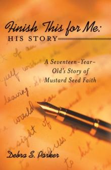 Finish This for Me: His Story : A Seventeen-Year-Old'S Story of Mustard Seed Faith