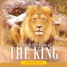 Through the Eyes of the King : Words from the Lion of Judah, the Great I Am.  Especially for You, My Precious Lamb of God, with Unending Love.