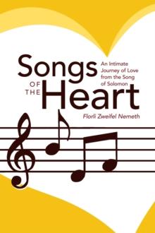 Songs of the Heart : An Intimate Journey of Love from the Song of Solomon