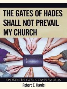 The Gates of Hades Shall Not Prevail My Church : Spoken in God'S Own Words