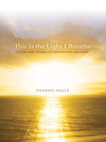 This Is the Light I Breathe : Poems and Stories of Inspiration and Hope