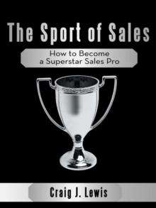 The Sport of Sales : How to Become a Superstar Sales Pro