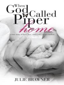 When God Called Piper Home : A True Story of Love, Loss, and God's Sweet Comfort