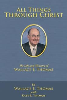 All Things Through Christ : The Life and Ministry of Wallace E. Thomas