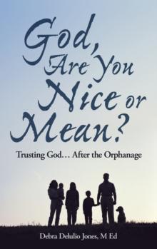 God, Are You Nice or Mean? : Trusting God ... After the Orphanage