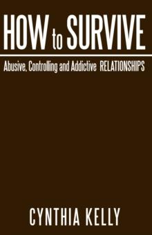 How to Survive Abusive, Controlling and Addictive Relationships