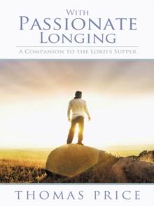 With Passionate Longing : A Companion to the Lord's Supper