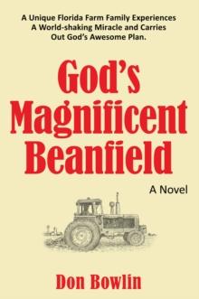 God'S Magnificent Beanfield : A Unique Florida Farm Family Experiences a World-Shaking Miracle and Carries out God's Awesome Plan.