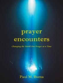 Prayer Encounters : Changing the World One Prayer at a Time