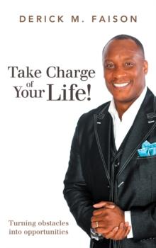 Take Charge of Your Life! : Turning Obstacles into Opportunities