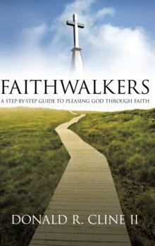 Faithwalkers : A Step by Step Guide to Pleasing God Through Faith