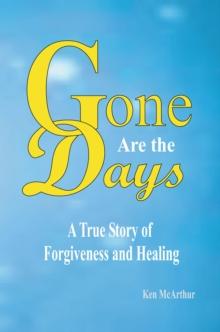 Gone Are the Days : A True Story of Forgiveness and Healing.