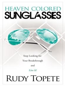 Heaven-Colored Sunglasses : Stop Looking for Your Breakthrough and Live It!