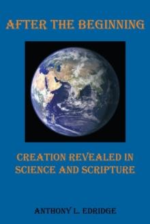 After the Beginning : Creation Revealed in Science and Scripture