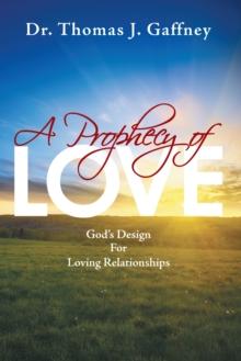 A Prophecy of Love : God'S Design for Loving Relationships