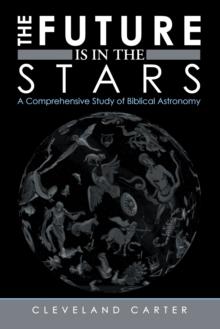 The Future Is in the Stars : A Comprehensive Study of Biblical Astronomy