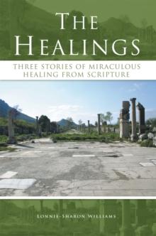 The Healings : Three Stories of Miraculous Healing from Scripture