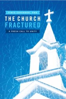 The Church Fractured : A Fresh Call to Unity