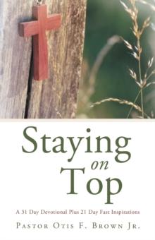 Staying on Top : A 31 Day Devotional   Plus  21 Day Fast  Inspirations