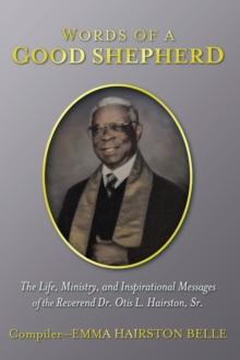 Words of a Good Shepherd : The Life, Ministry, and Inspirational Messages of  the Reverend  Dr. Otis L. Hairston, Sr.