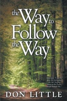 The Way to Follow the Way : Jesus Said, "I Am the Way, the Truth, and the Life. No One Comes to the Father Except Through Me."