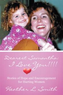 Dearest Samantha: I Love You!!!! : Stories of Hope and Encouragement for Hurting Women