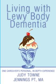 Living with Lewy Body Dementia : One Caregiver'S Personal, In-Depth Experience