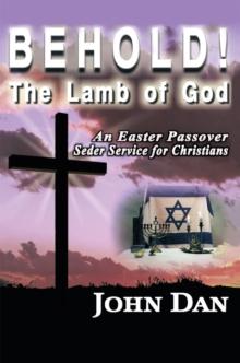 Behold! the Lamb of God : An Easter Passover Seder Service for Christians