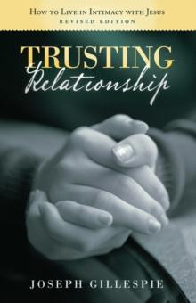 Trusting Relationship : How to Live in Intimacy with Jesus, Revised Edition