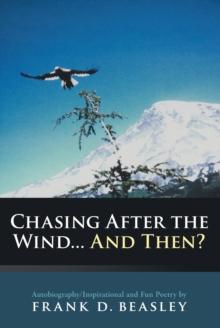 Chasing After the Wind...And Then? : Autobiography/Inspirational and Fun Poetry By