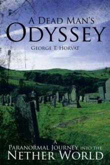 A Dead Man's Odyssey : A Paranormal Journey into the Nether World