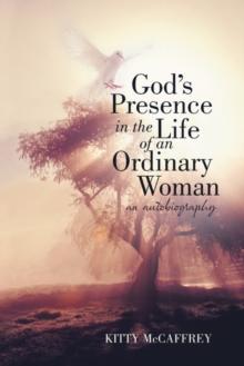 God's Presence in the Life of an Ordinary Woman : An Autobiography