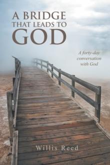 A Bridge That Leads to God : A Forty-Day Conversation with God